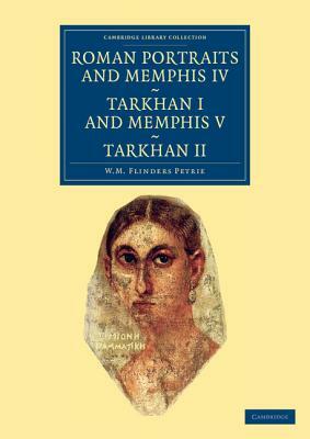 Roman Portraits and Memphis IV, Tarkhan I and Memphis V, Tarkhan II by William Matthew Flinders Petrie