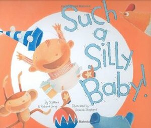 Such a Silly Baby! by Steffanie Lorig, Richard Lorig, Amanda Shepherd