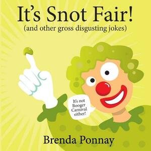 It's Snot Fair! and other gross & disgusting jokes by Brenda Ponnay