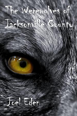 The Werewolves of Jacksonville County by Joel Eden, Joel Eden