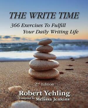 The Write Time: 366 Exercises to Fulfill Your Daily Writing Life; 2nd Edition by Robert Yehling