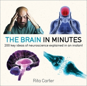 The Brain in Minutes: 200 Key Ideas of Neuroscience Explained in an Instant by Rita Carter