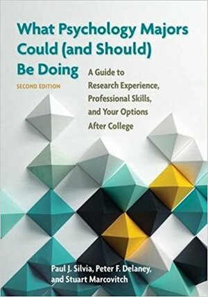What Psychology Majors Could (and Should) Be Doing: A Guide to Research Experience, Professional Skills, and Your Options After College by Paul J. Silvia