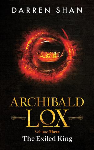 Archibald Lox Volume 3: The Exiled King by Darren Shan