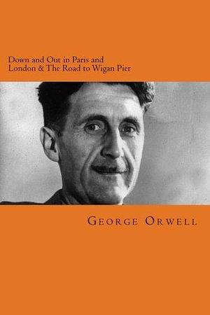 Down and Out in Paris and London & the Road to Wigan Pier by George Orwell, George Orwell, Will Jonson