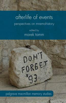 Afterlife of Events: Perspectives on Mnemohistory by Marek Tamm