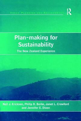 Plan-Making for Sustainability: The New Zealand Experience by Philip R. Berke, Neil J. Ericksen, Jennifer E. Dixon