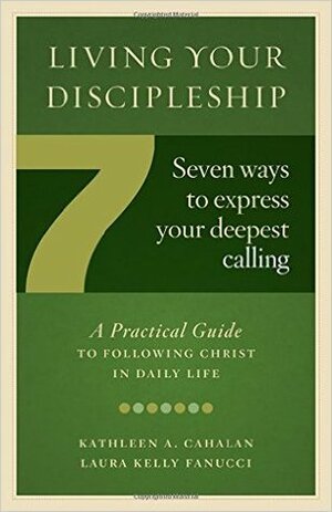 Living Your Discipleship: 7 Ways to Express Your Deepest Calling by Laura Kelly Fanucci, Kathleen A. Cahalan