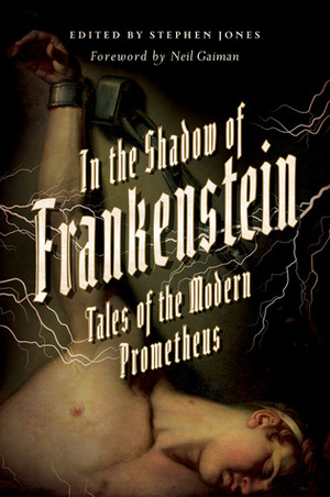 In the Shadow of Frankenstein: Tales of the Modern Prometheus by Stephen Jones, Neil Gaiman