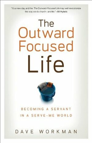 Outward-Focused Life, The: Becoming a Servant in a Serve-Me World by Dave Workman