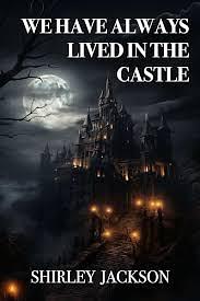 We Have Always Lived in the Castle by Shirley Jackson