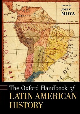 The Oxford Handbook of Latin American History by José C. Moya, José C. Moya