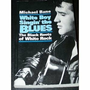 White Boy Singin' the Blues: The Black Roots of White Rock by Michael Bane