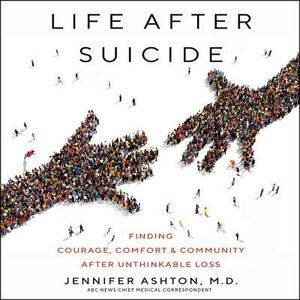 Life After Suicide: Finding Courage, Comfort & Community After Unthinkable Loss by Jennifer Ashton