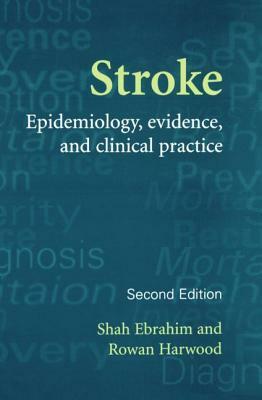 Stroke: Epidemiology, Evidence and Clinical Practice by Shah Ebrahim, Rowan Harwood