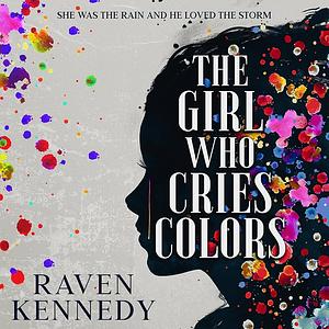 The Girl Who Cries Colors by Raven Kennedy