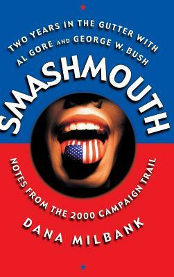 Smash Mouth: Two Years in the Gutter with Al Gore and George W. Bush -- Notes from the 2000 Campaign Trail by Dana Milbank