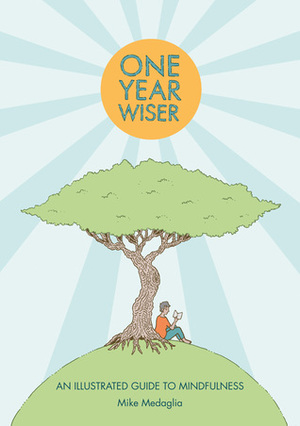 One Year Wiser: A Graphic Guide to Mindful Living by Mike Medaglia