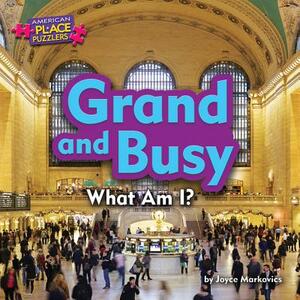 Grand and Busy: What Am I? by Joyce Markovics, Joyce L. Markovics