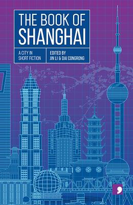 The Book of Shanghai: A City in Short Fiction by Chen Danyan, Cai Jun, Wang Anyi, Xia Shang