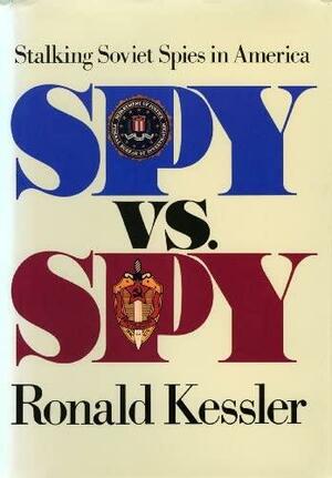 Spy Vs. Spy: Stalking Soviet Spies in America by Ronald Kessler, Ronald Kessler