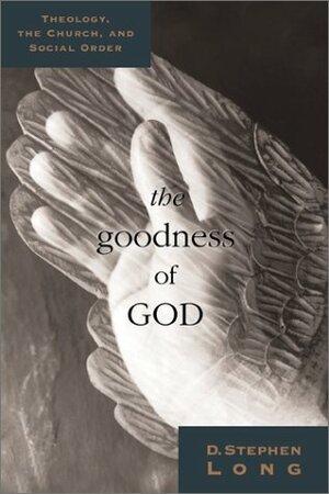 The Goodness Of God: Theology, Church, And The Social Order by D. Stephen Long, Long D. Stephen