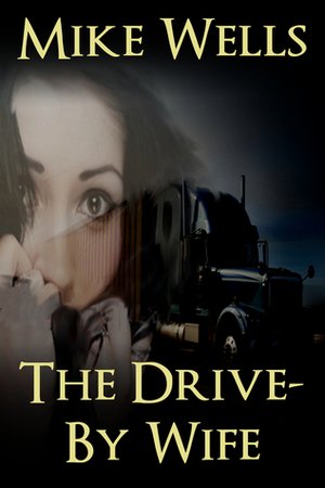 The Drive-By Wife by Mike Wells