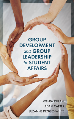 Group Development and Group Leadership in Student Affairs by Suzanne Degges-White, Wendy Killam, Adam Carter