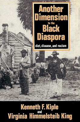 Another Dimension to the Black Diaspora: Diet, Disease and Racism by Kenneth F. Kiple, Virginia Himmelsteib King