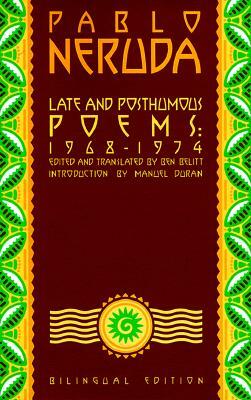 Late and Posthumous Poems, 1968-1974: Bilingual Edition by Pablo Neruda
