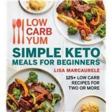 Low Carb Yum Quick and Easy Keto Meals for Beginners: 125+ Low Carb Recipes for Two or More by Lisa Marcaurele