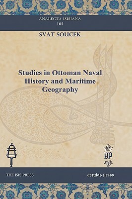 Studies in Ottoman Naval History and Maritime Geography by Svat Soucek