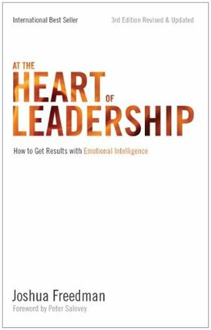 At the Heart of Leadership: How to Get Results with Emotional Intelligence by Peter Salovey, Joshua Freedman