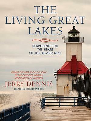The Living Great Lakes: Searching for the Heart of the Inland Seas by Jerry Dennis