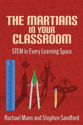 The Martians in your Classroom: STEM in Every Learning Space by Stephen Sandford, Rachael Mann