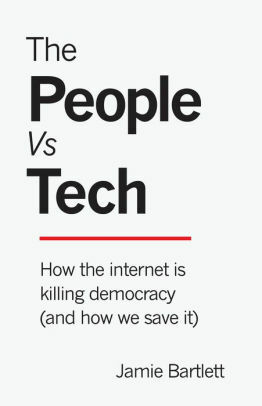 The People Vs Tech: How the Internet Is Killing Democracy by Jamie Bartlett