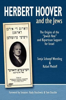 Herbert Hoover and the Jews: The Origins of the "Jewish Vote" and Bipartisan Support for Israel by Sonja Schoepf Wentling, Rafael Medoff