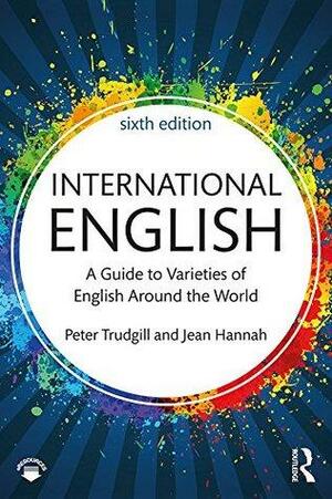 International English: A Guide to Varieties of English Around the World by Jean Hannah, Peter Trudgill