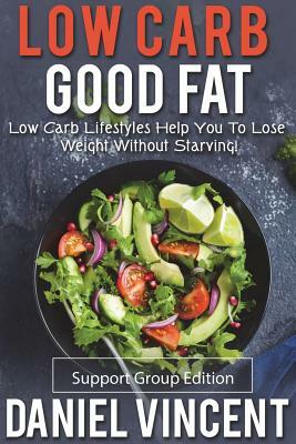 Low Carb Good Fat Support Group Edition by Daniel Vincent