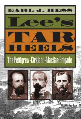 Lee's Tar Heels: The Pettigrew-Kirkland-MacRae Brigade by Earl J. Hess