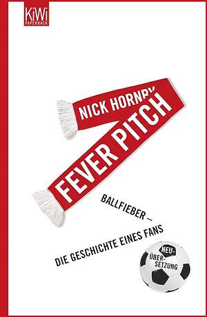 Fever Pitch: Ballfieber - Die Geschichte eines Fans by Nick Hornby