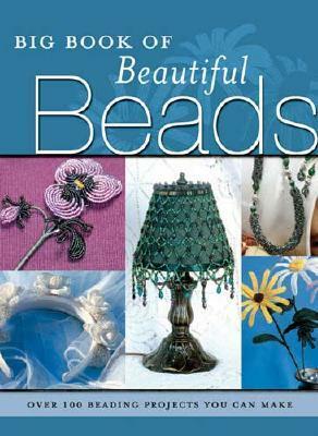 Big Book of Beautiful Beads: Over 100 Beading Projects You Can Make by Elizabeth Gourley