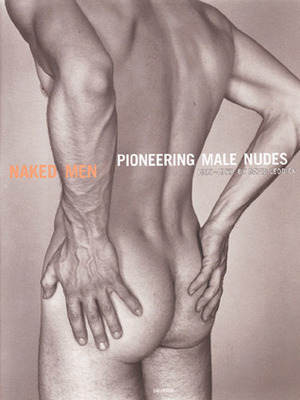 Naked Men : Pioneering Male Nudes 1935-1955 by David Leddick