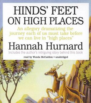 Hinds' Feet on High Places: An Allegory Dramatizing the Journey Each of Us Must Take Before We Can Live in "High Places" by Hannah Hurnard