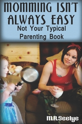 Momming Isn't Always Easy: Not Your Typical Parenting Book by M. R. Seelye, Mary Seelye