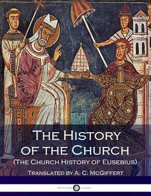 The History of the Church (The Church History of Eusebius) by Eusebius