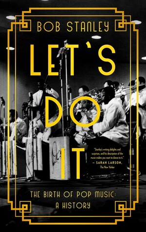 Let's Do It: The Birth of Pop Music: A History by Bob Stanley