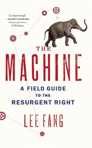 The Machine: A Field Guide to the Resurgent Right by Lee Fang