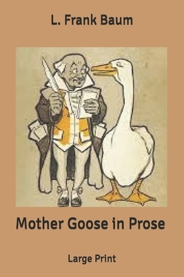 Mother Goose in Prose: Large Print by L. Frank Baum