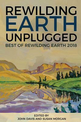 Rewilding Earth Unplugged: Best of Rewilding Earth 2018 by John Davis